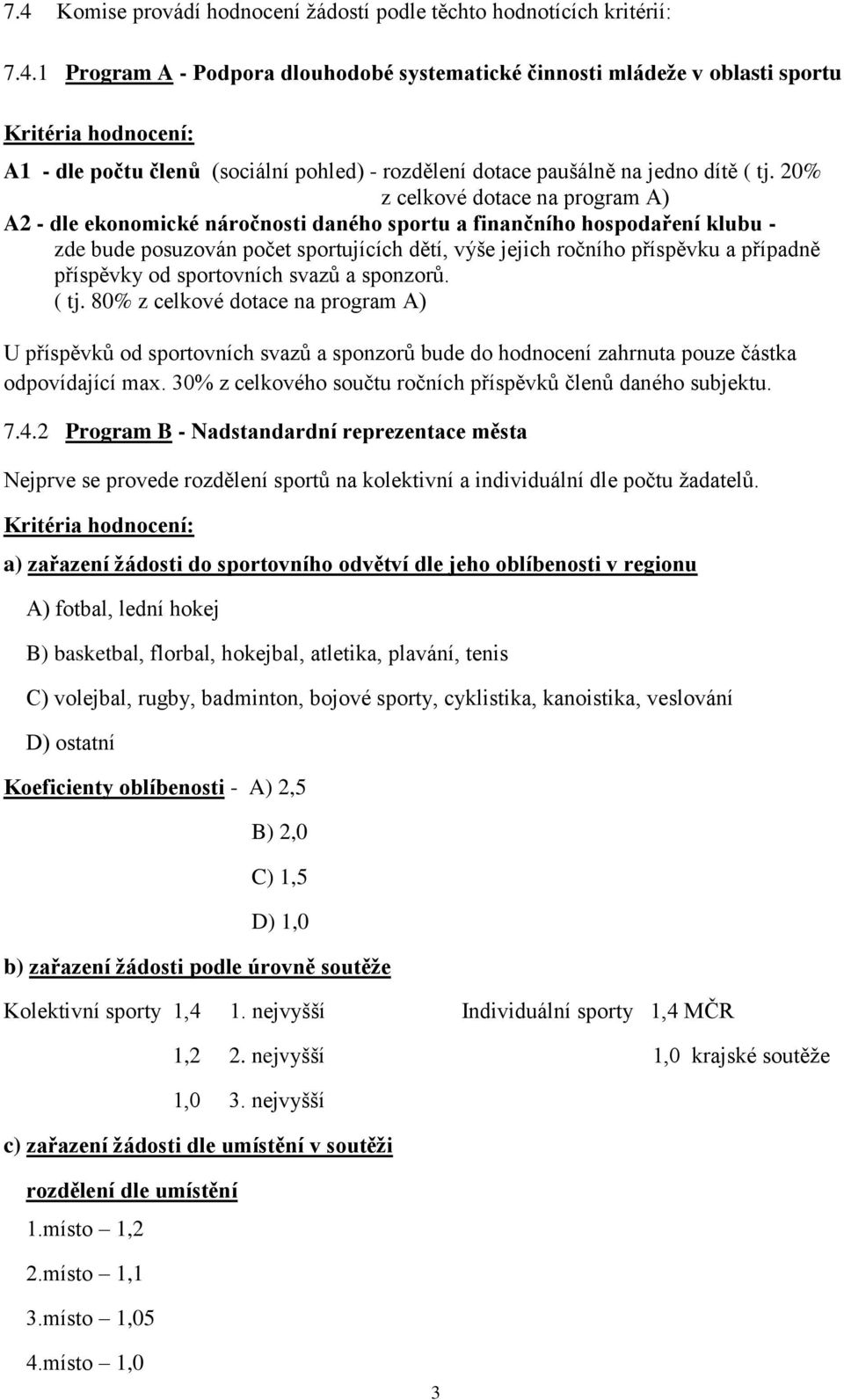 příspěvky od sportovních svazů a sponzorů. ( tj. 80% z celkové dotace na program A) U příspěvků od sportovních svazů a sponzorů bude do hodnocení zahrnuta pouze částka odpovídající max.