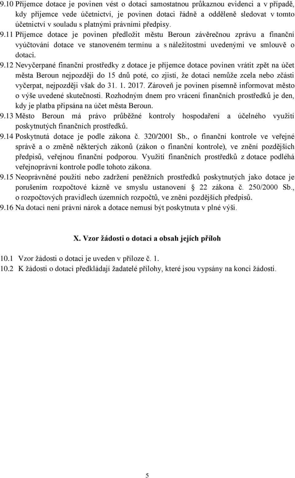 9.12 Nevyčerpané finanční prostředky z dotace je příjemce dotace povinen vrátit zpět na účet města Beroun nejpozději do 15 dnů poté, co zjistí, že dotaci nemůže zcela nebo zčásti vyčerpat, nejpozději