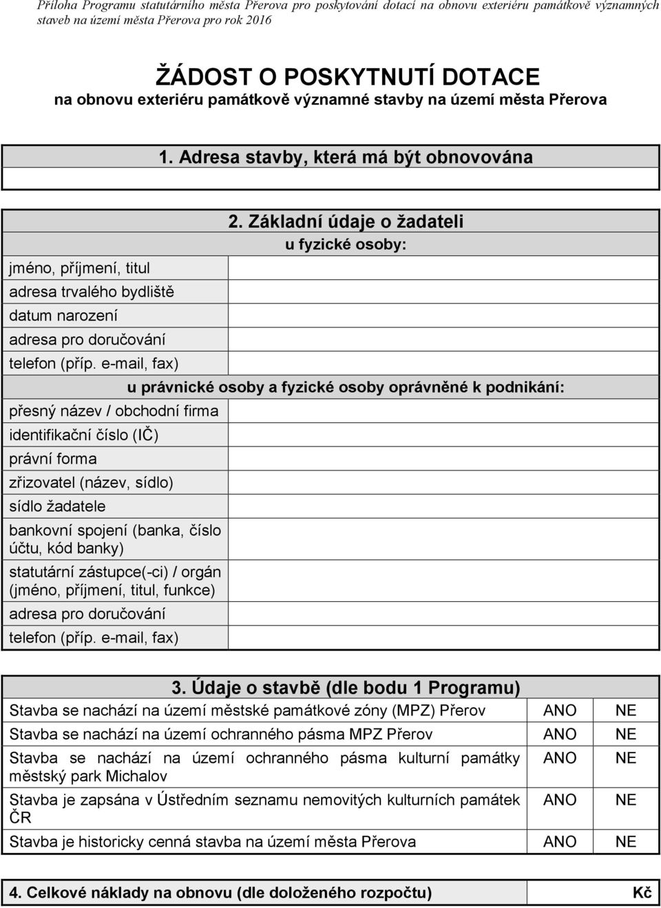 Základní údaje o žadateli u fyzické osoby: jméno, příjmení, titul adresa trvalého bydliště datum narození adresa pro doručování telefon (příp.