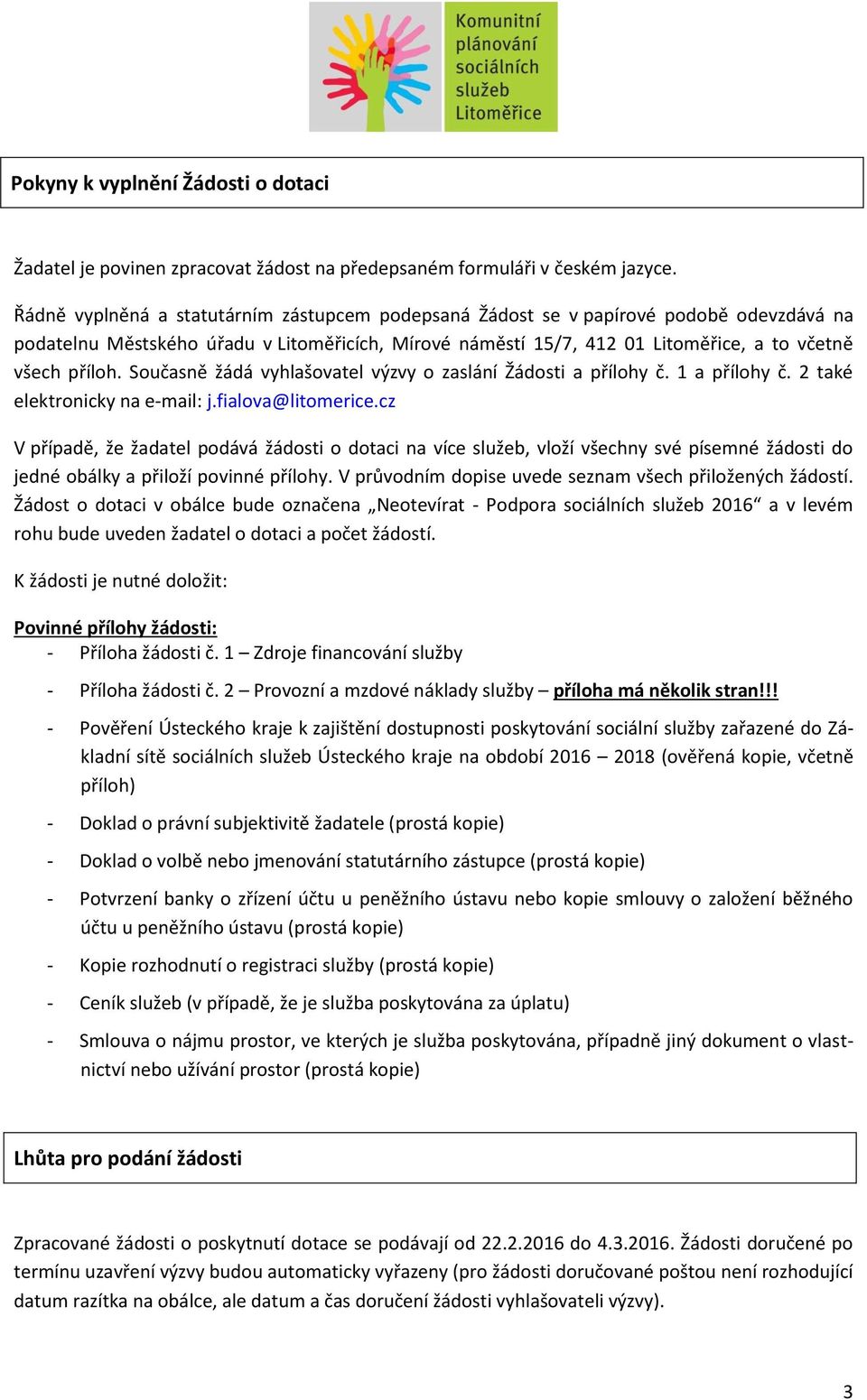 Současně žádá vyhlašovatel výzvy o zaslání Žádosti a přílohy č. 1 a přílohy č. 2 také elektronicky na e-mail: j.fialova@litomerice.