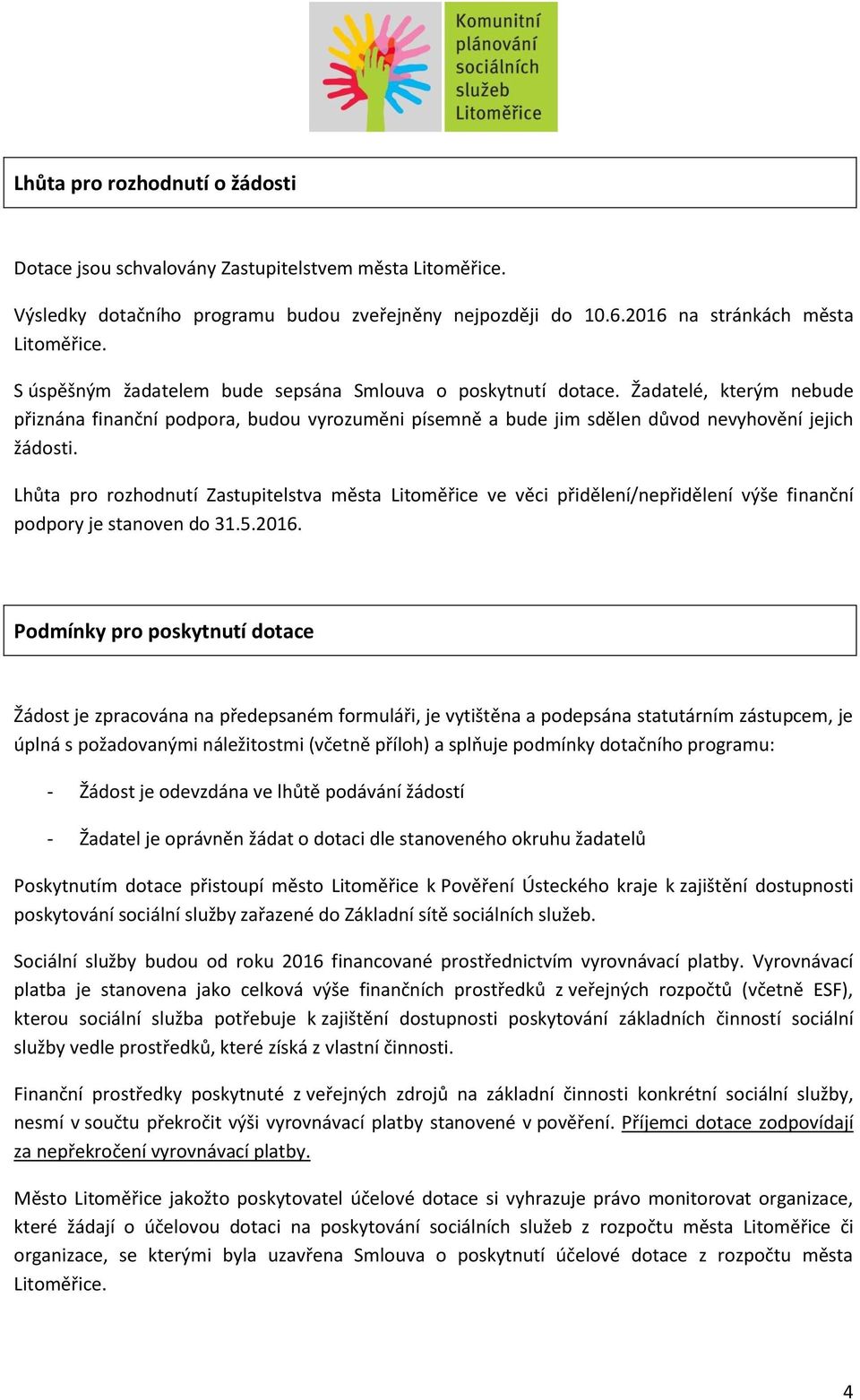 Lhůta pro rozhodnutí Zastupitelstva města Litoměřice ve věci přidělení/nepřidělení výše finanční podpory je stanoven do 31.5.2016.