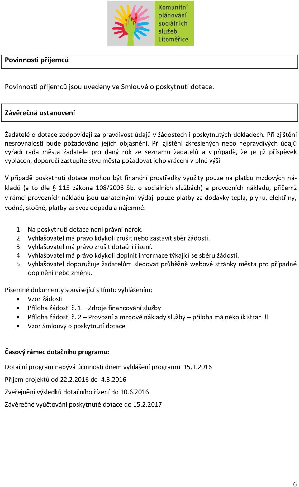 Při zjištění zkreslených nebo nepravdivých údajů vyřadí rada města žadatele pro daný rok ze seznamu žadatelů a v případě, že je již příspěvek vyplacen, doporučí zastupitelstvu města požadovat jeho