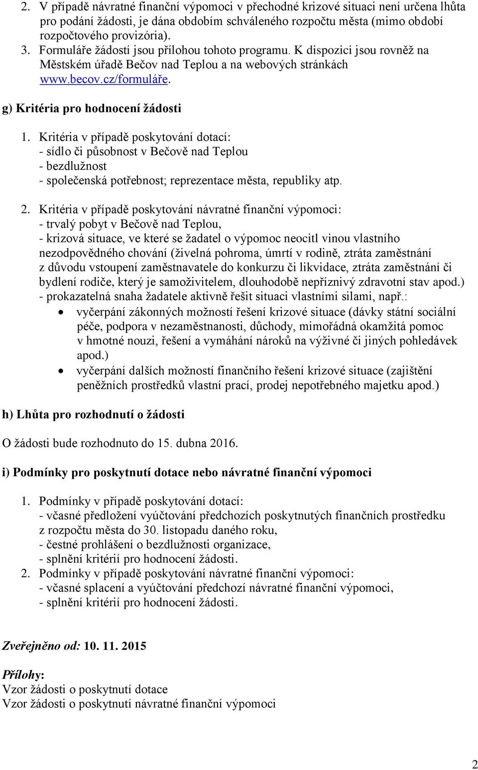 Kritéria v případě poskytování dotací: - sídlo či působnost v Bečově nad Teplou - bezdlužnost - společenská potřebnost; reprezentace města, republiky atp. 2.