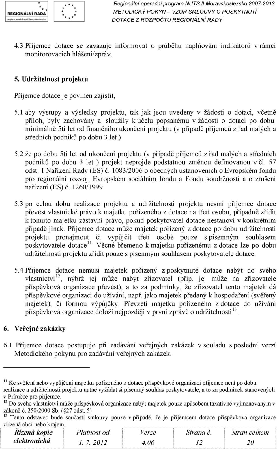 ukončení projektu (v případě příjemců z řad malých a středních podniků po dobu 3 let ) 5.