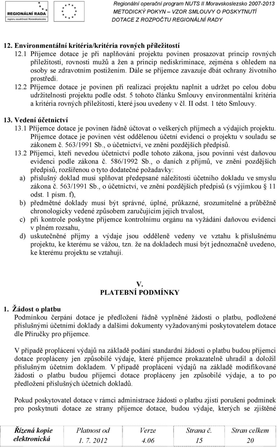 Dále se příjemce zavazuje dbát ochrany životního prostředí. 12.2 Příjemce dotace je povinen při realizaci projektu naplnit a udržet po celou dobu udržitelnosti projektu podle odst.