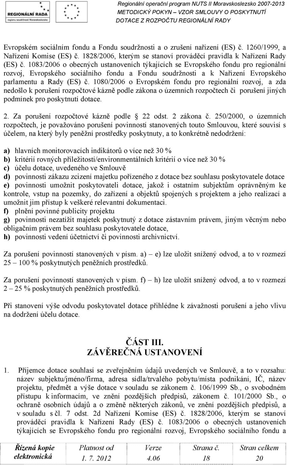 1080/2006 o Evropském fondu pro regionální rozvoj, a zda nedošlo k porušení rozpočtové kázně podle zákona o územních rozpočtech či porušení jiných podmínek pro poskytnutí dotace. 2.