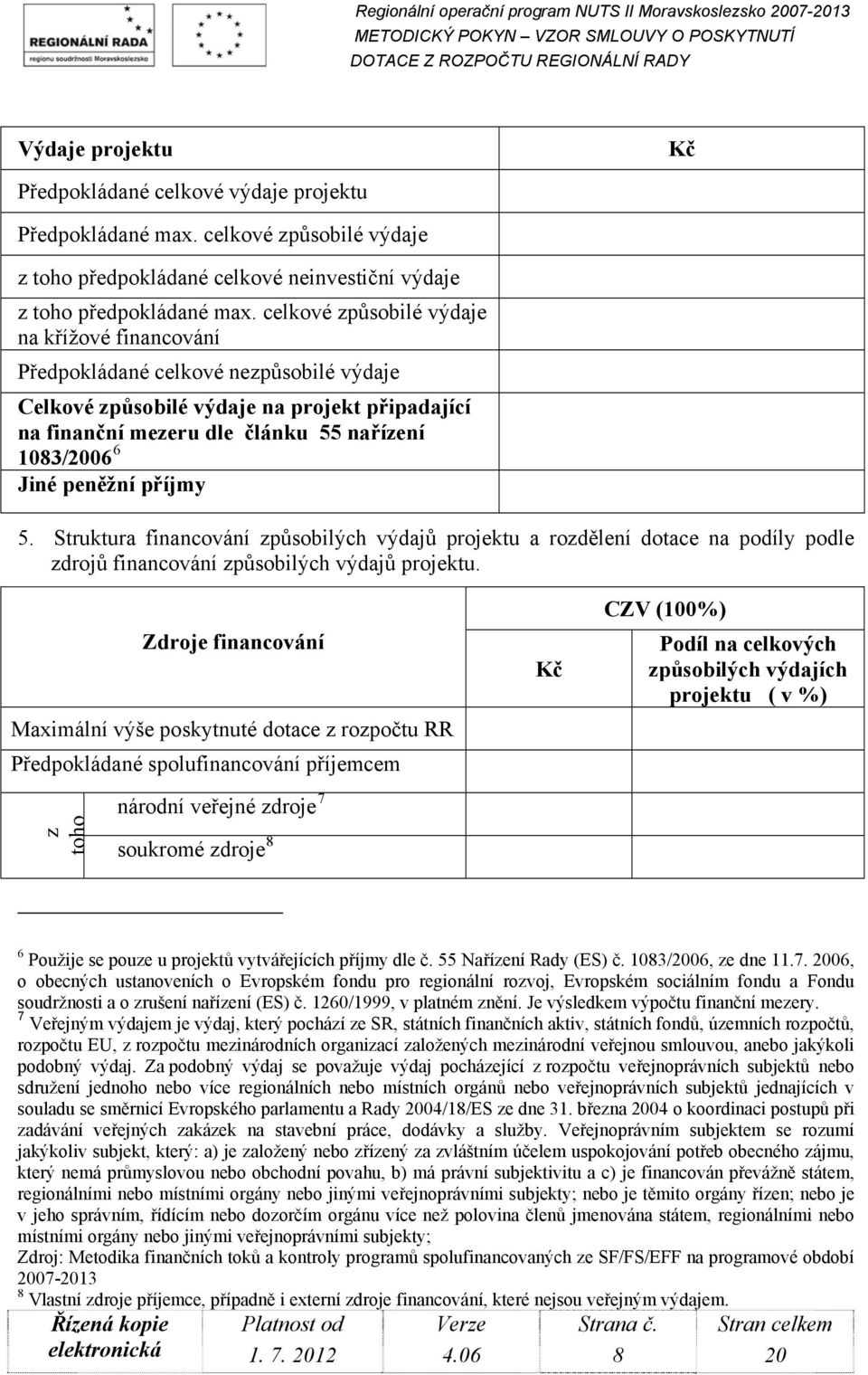 peněžní příjmy 5. Struktura financování způsobilých výdajů projektu a rozdělení dotace na podíly podle zdrojů financování způsobilých výdajů projektu.