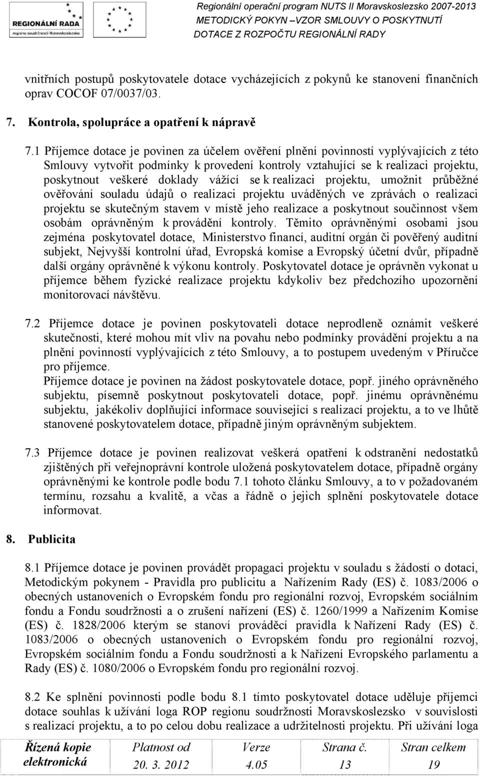 vážící se k realizaci projektu, umožnit průběžné ověřování souladu údajů o realizaci projektu uváděných ve zprávách o realizaci projektu se skutečným stavem v místě jeho realizace a poskytnout