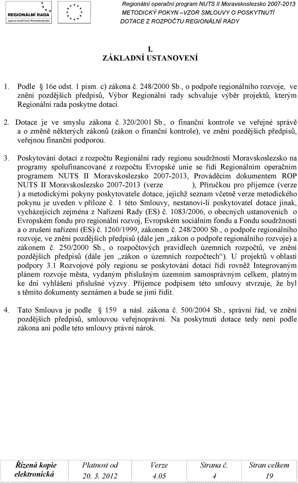 , o finanční kontrole ve veřejné správě a o změně některých zákonů (zákon o finanční kontrole), ve znění pozdějších předpisů, veřejnou finanční podporou. 3.