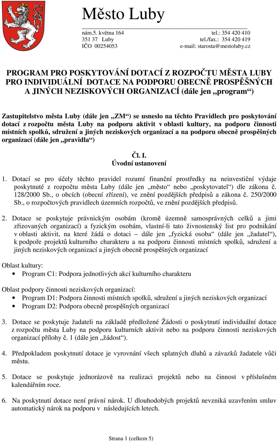 ZM ) se usneslo na těchto Pravidlech pro poskytování dotací z rozpočtu města Luby na podporu aktivit v oblasti kultury, na podporu činnosti místních spolků, sdružení a jiných neziskových organizací a