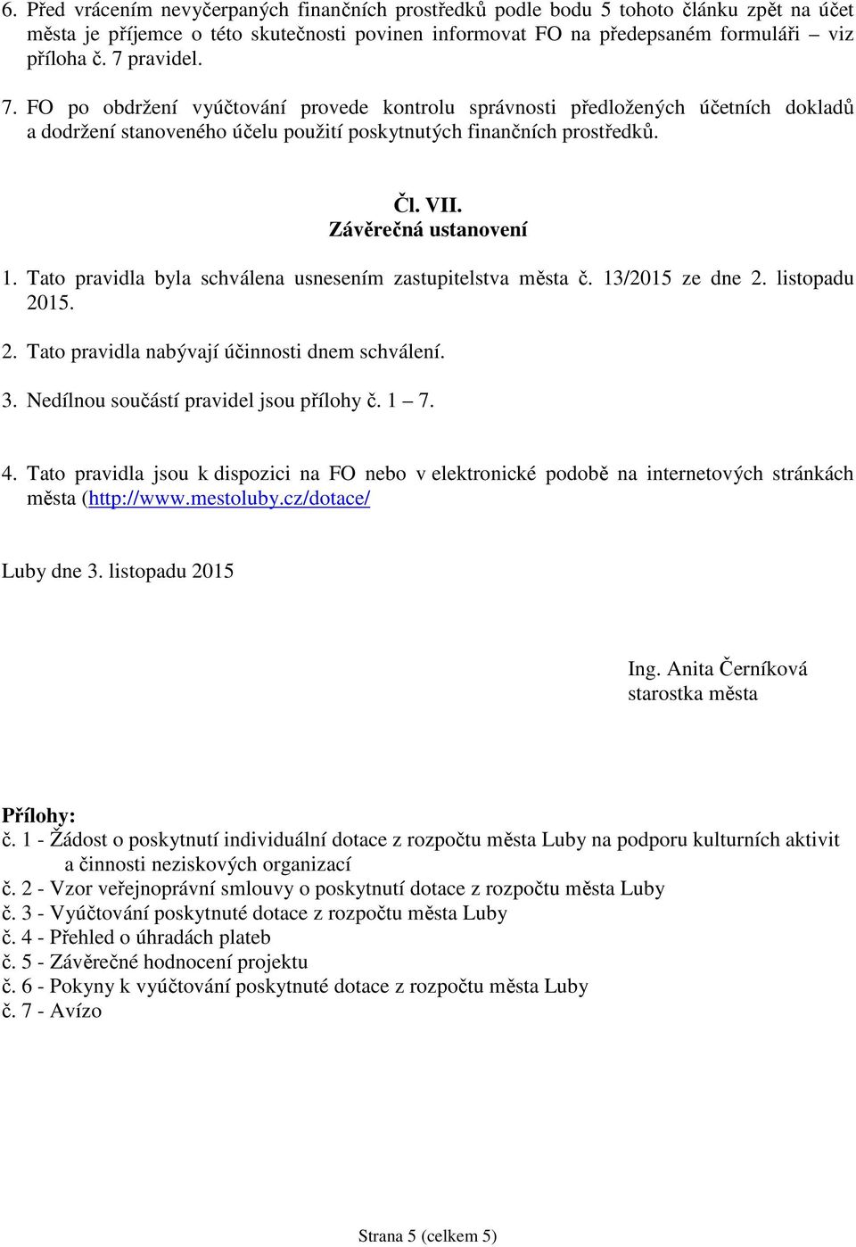 Závěrečná ustanovení 1. Tato pravidla byla schválena usnesením zastupitelstva města č. 13/2015 ze dne 2. listopadu 2015. 2. Tato pravidla nabývají účinnosti dnem schválení. 3.