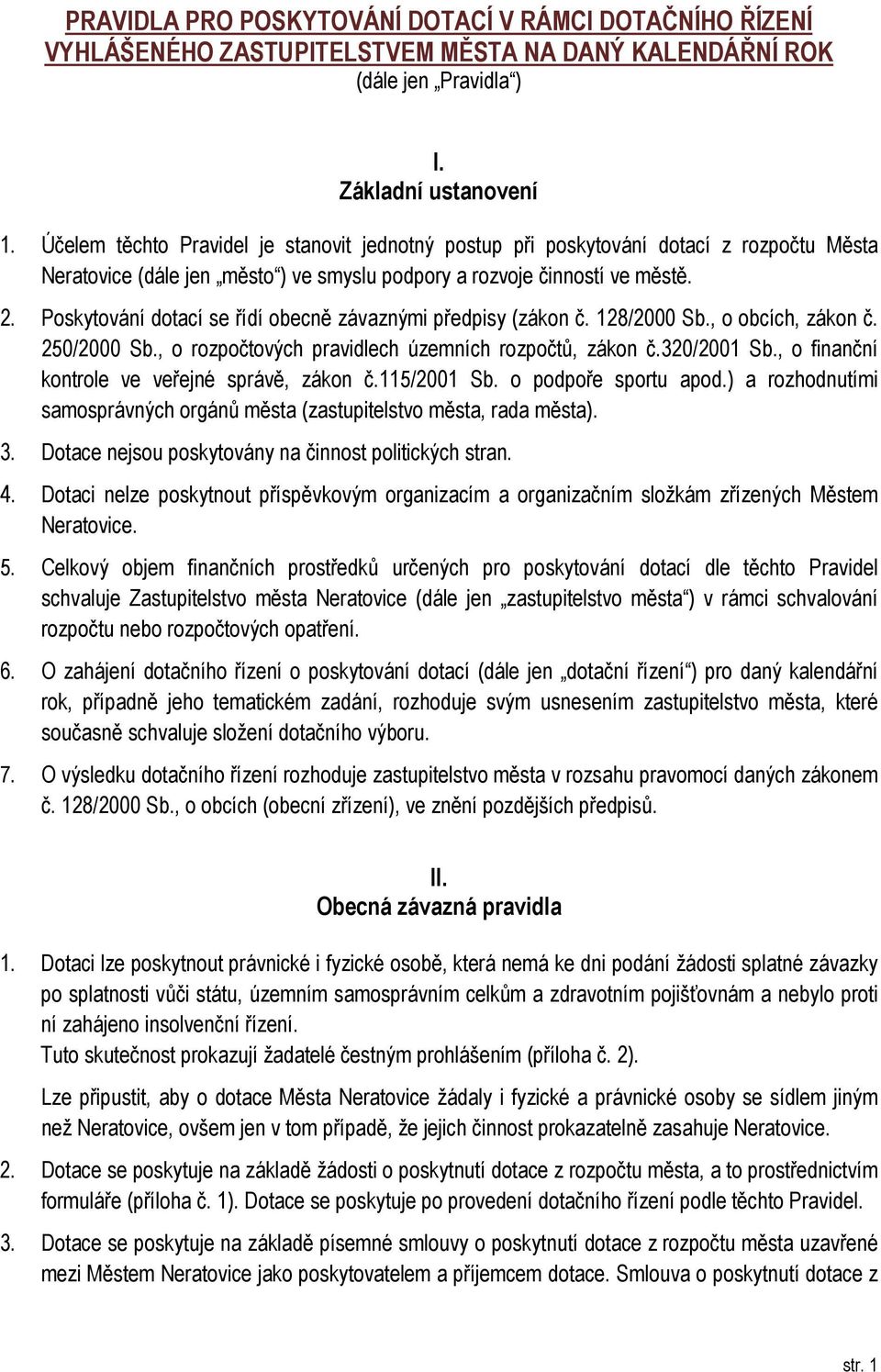 Poskytování dotací se řídí obecně závaznými předpisy (zákon č. 128/2000 Sb., o obcích, zákon č. 250/2000 Sb., o rozpočtových pravidlech územních rozpočtů, zákon č.320/2001 Sb.