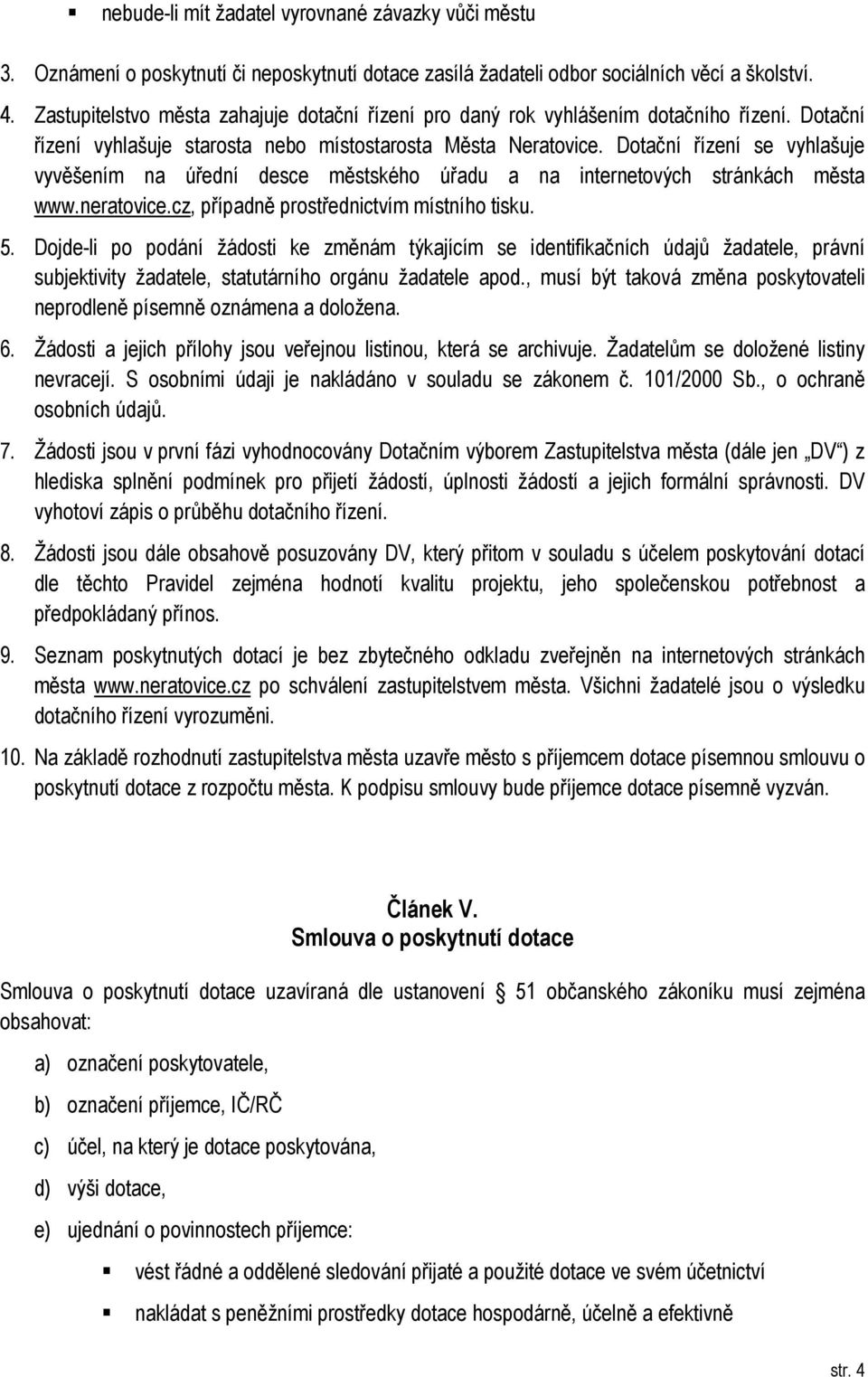 Dotační řízení se vyhlašuje vyvěšením na úřední desce městského úřadu a na internetových stránkách města www.neratovice.cz, případně prostřednictvím místního tisku. 5.