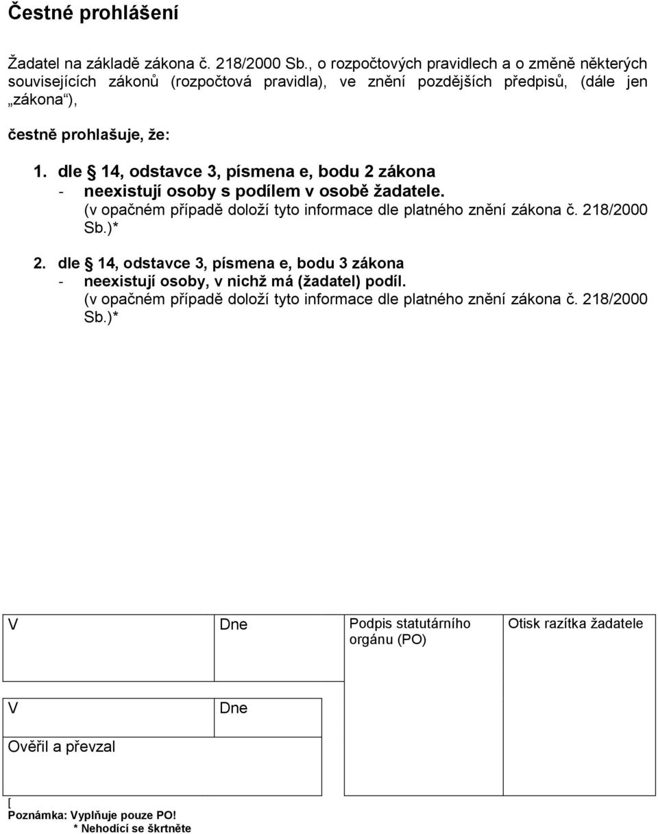 dle 14, odstavce 3, písmena e, bodu 2 zákona - neexistují osoby s podílem v osobě žadatele. (v opačném případě doloží tyto informace dle platného znění zákona č. 218/2000 Sb.)* 2.