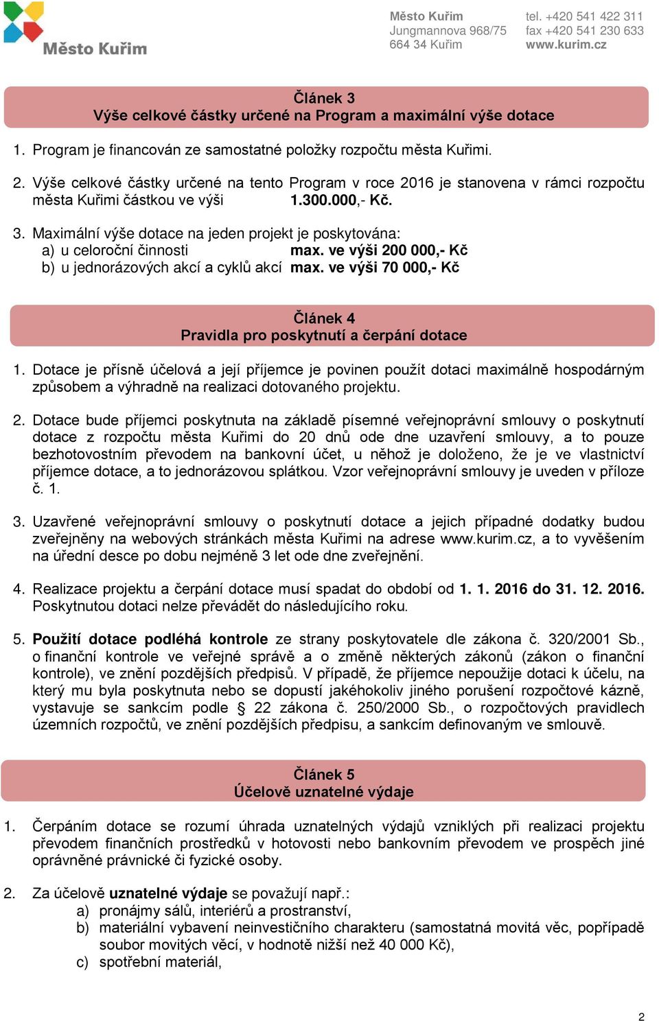 Maximální výše dotace na jeden projekt je poskytována: a) u celoroční činnosti max. ve výši 200 000,- Kč b) u jednorázových akcí a cyklů akcí max.