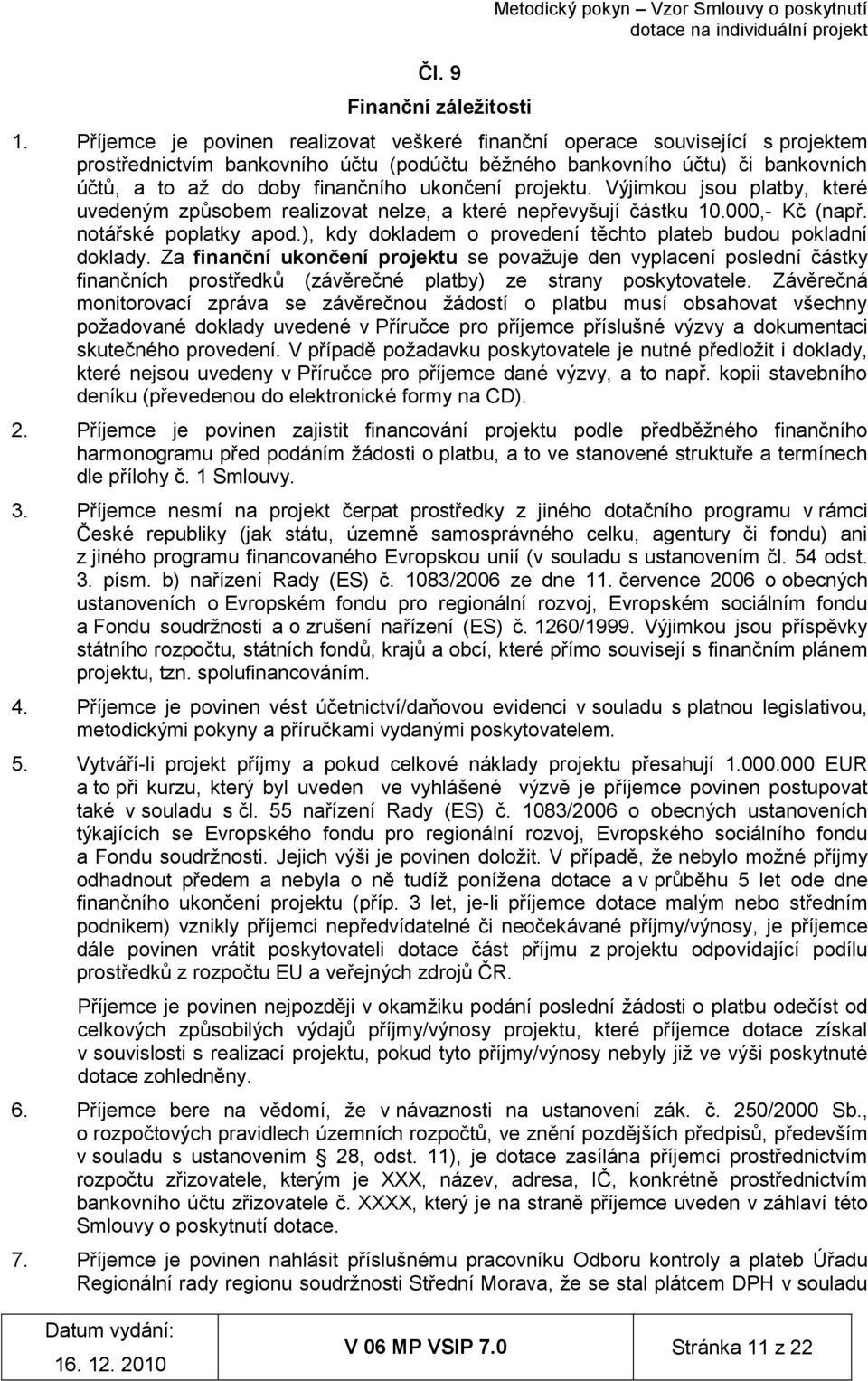 ukončení projektu. Výjimkou jsou platby, které uvedeným způsobem realizovat nelze, a které nepřevyšují částku 10.000,- Kč (např. notářské poplatky apod.