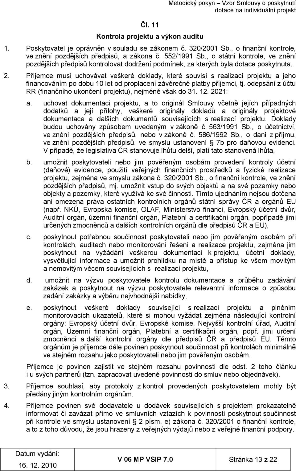 Příjemce musí uchovávat veškeré doklady, které souvisí s realizací projektu a jeho financováním po dobu 10 let od proplacení závěrečné platby příjemci, tj.