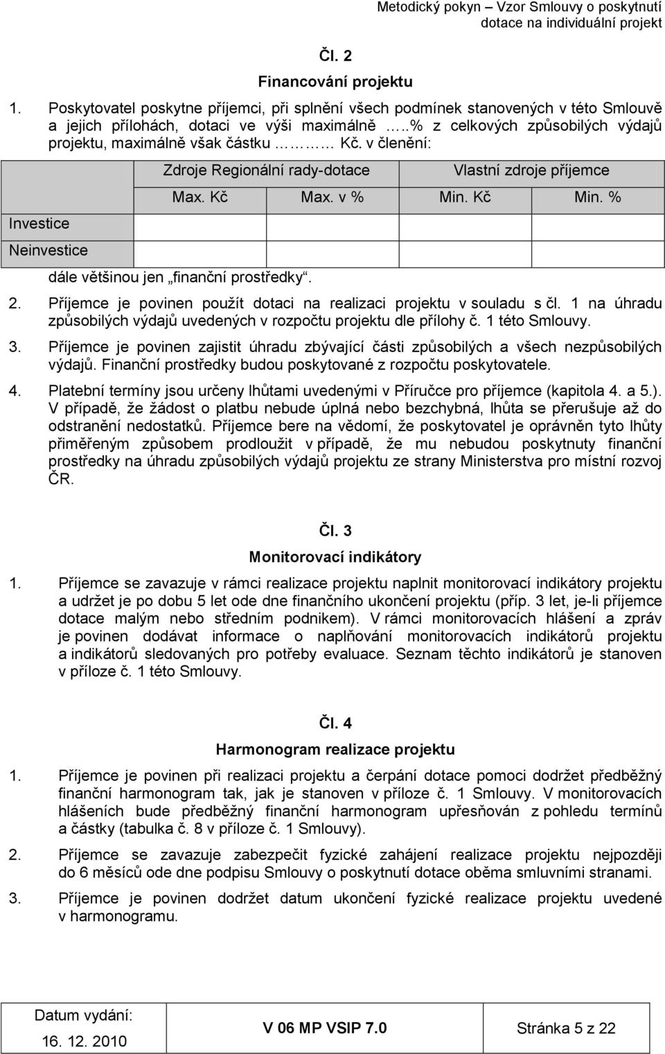 v členění: Investice Neinvestice Zdroje Regionální rady-dotace Vlastní zdroje příjemce Max. Kč Max. v % Min. Kč Min. % dále většinou jen finanční prostředky. 2.