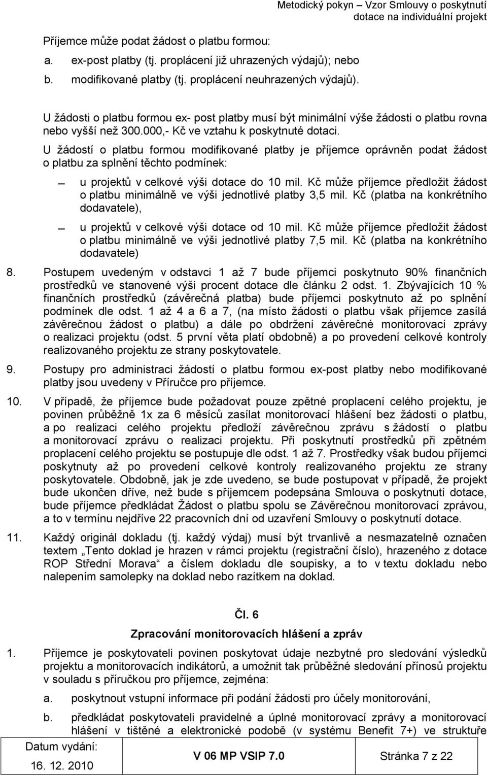 U žádostí o platbu formou modifikované platby je příjemce oprávněn podat žádost o platbu za splnění těchto podmínek: u projektů v celkové výši dotace do 10 mil.