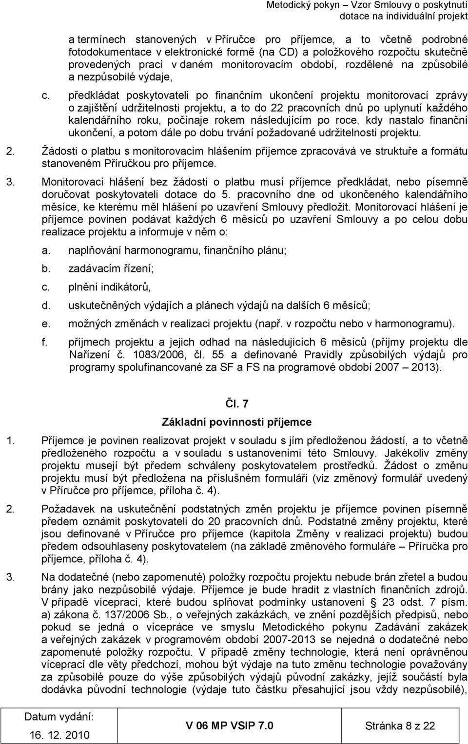 předkládat poskytovateli po finančním ukončení projektu monitorovací zprávy o zajištění udržitelnosti projektu, a to do 22 pracovních dnů po uplynutí každého kalendářního roku, počínaje rokem