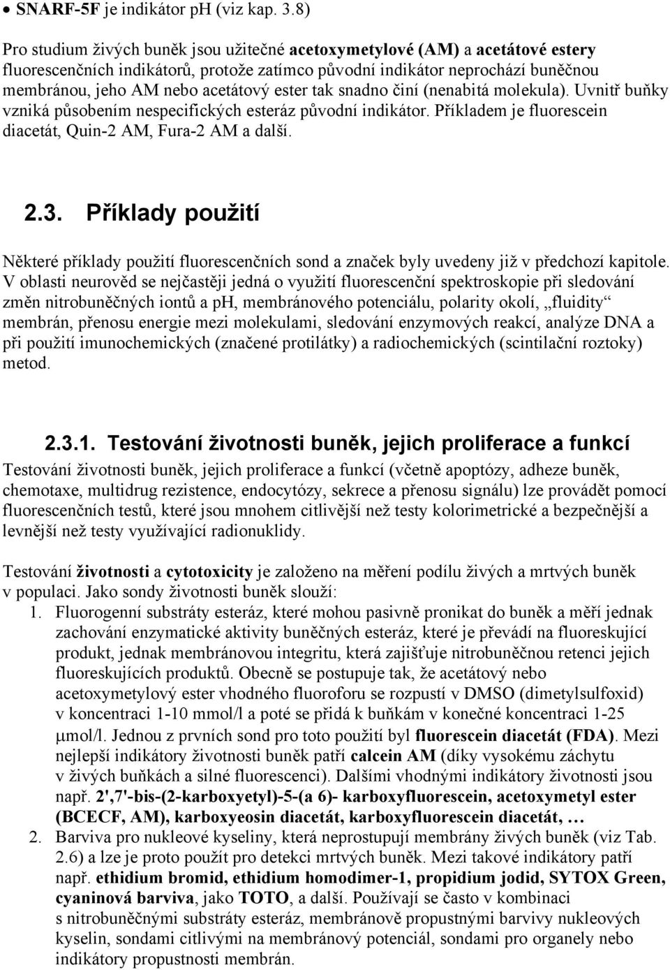 ester tak snadno činí (nenabitá molekula). Uvnitř buňky vzniká působením nespecifických esteráz původní indikátor. Příkladem je fluorescein diacetát, Quin-2 AM, Fura-2 AM a další. 2.3.