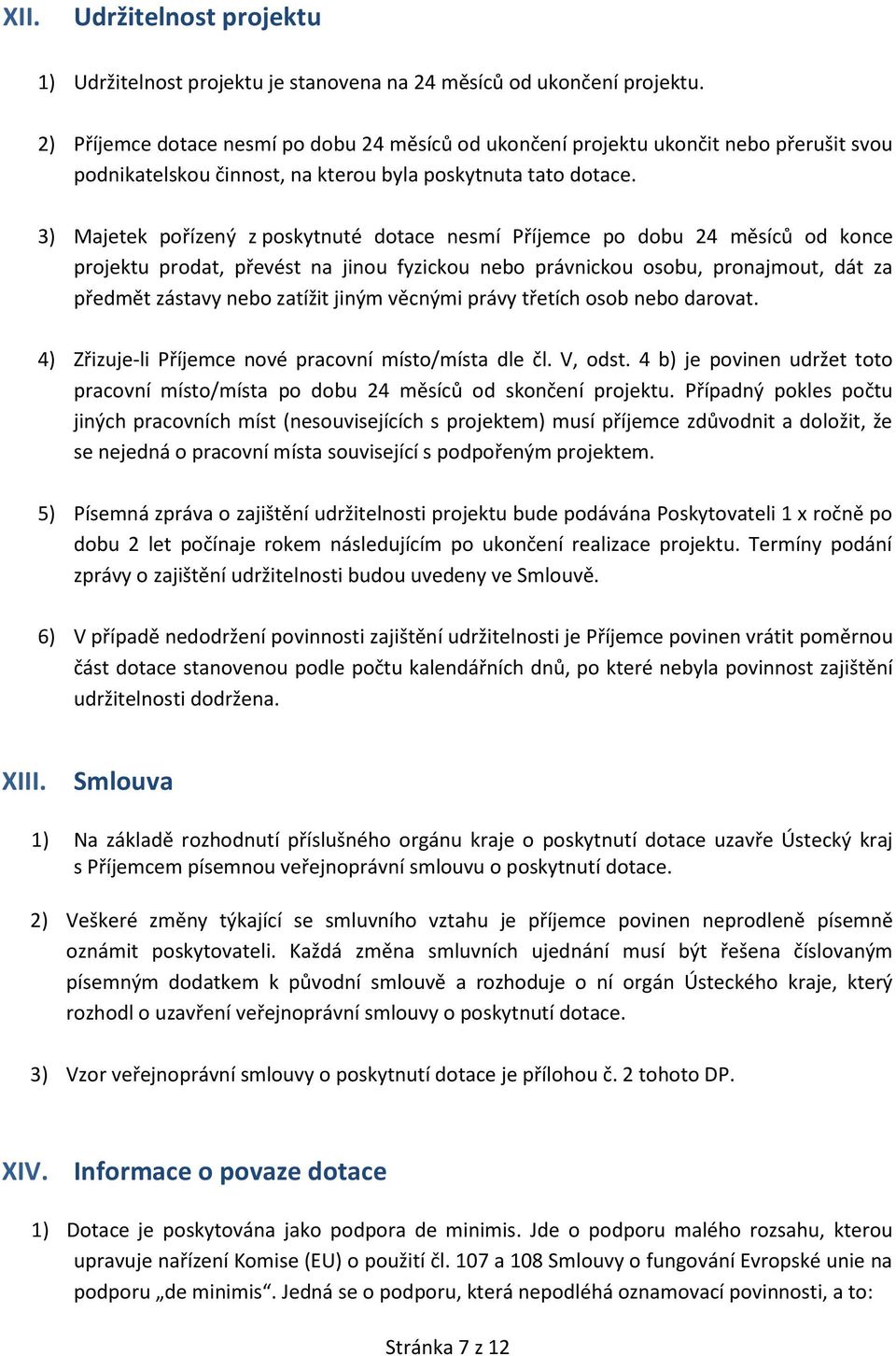 3) Majetek pořízený z poskytnuté dotace nesmí Příjemce po dobu 24 měsíců od konce projektu prodat, převést na jinou fyzickou nebo právnickou osobu, pronajmout, dát za předmět zástavy nebo zatížit