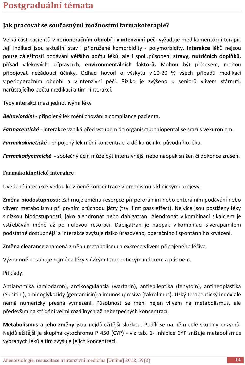 Interakce léků nejsou pouze záležitostí podávání většího počtu léků, ale i spolupůsobení stravy, nutričních doplňků, přísad v lékových přípravcích, environmentálních faktorů.