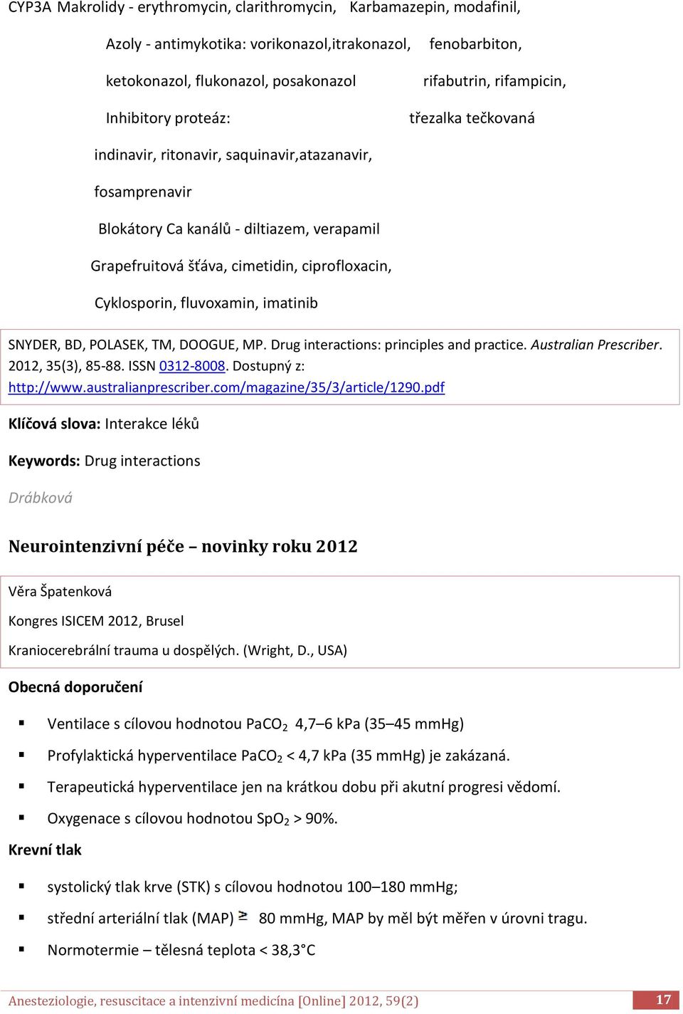 Cyklosporin, fluvoxamin, imatinib SNYDER, BD, POLASEK, TM, DOOGUE, MP. Drug interactions: principles and practice. Australian Prescriber. 2012, 35(3), 85-88. ISSN 0312-8008. Dostupný z: http://www.