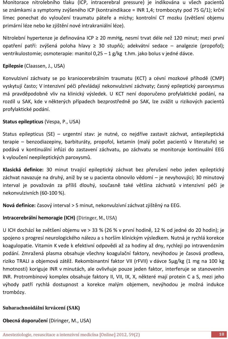 Nitrolební hypertenze je definována ICP 20 mmhg, nesmí trvat déle než 120 minut; mezi první opatření patří: zvýšená poloha hlavy 30 stupňů; adekvátní sedace analgezie (propofol); ventrikulostomie;