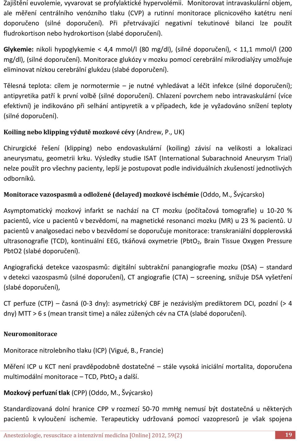 Při přetrvávající negativní tekutinové bilanci lze použít fludrokortison nebo hydrokortison (slabé doporučení).