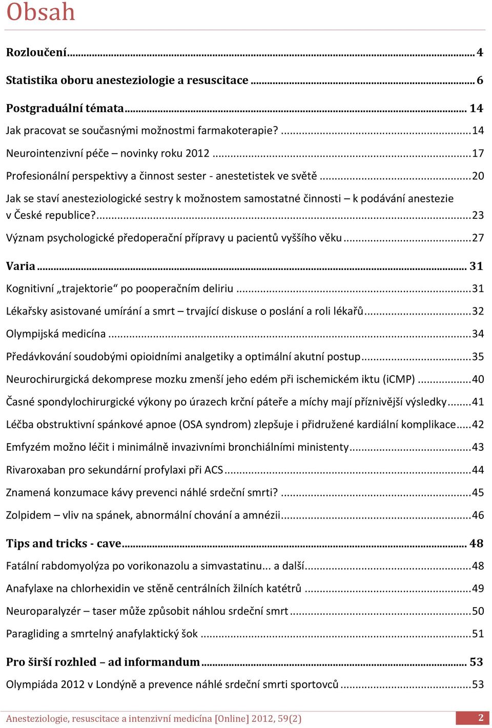 ... 23 Význam psychologické předoperační přípravy u pacientů vyššího věku... 27 Varia... 31 Kognitivní trajektorie po pooperačním deliriu.