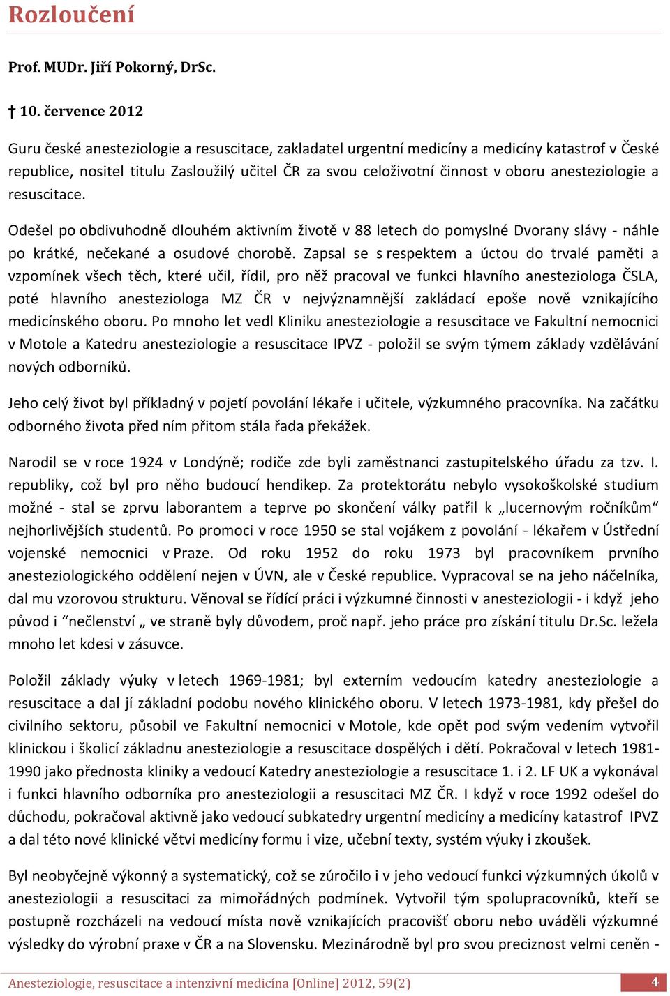 anesteziologie a resuscitace. Odešel po obdivuhodně dlouhém aktivním životě v 88 letech do pomyslné Dvorany slávy - náhle po krátké, nečekané a osudové chorobě.