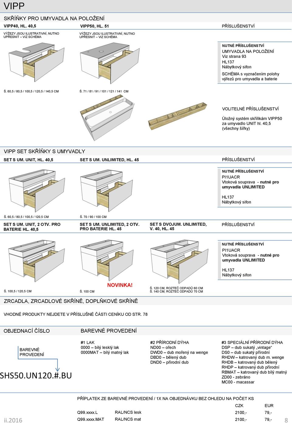 Š. 60,5 / 80,5 / 100,5 / 120,5 / 140,5 CM Š. 71 / 81 / 91 / 101 / 121 / 141 CM VOLITELNÉ Úložný systém skříňkám VIPP50 za umyvadlo UNIT hl. 40,5 (všechny šířky) VIPP SET SKŘÍŇKY S UMYVADLY SET S UM.