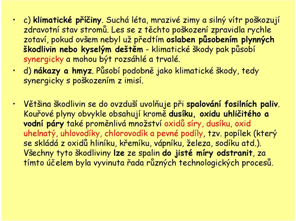 a trvalé. d) nákazy a hmyz. Působí podobně jako klimatické škody, tedy synergicky s poškozením z imisí. Většina škodlivin se do ovzduší uvolňuje při spalování fosilních paliv.