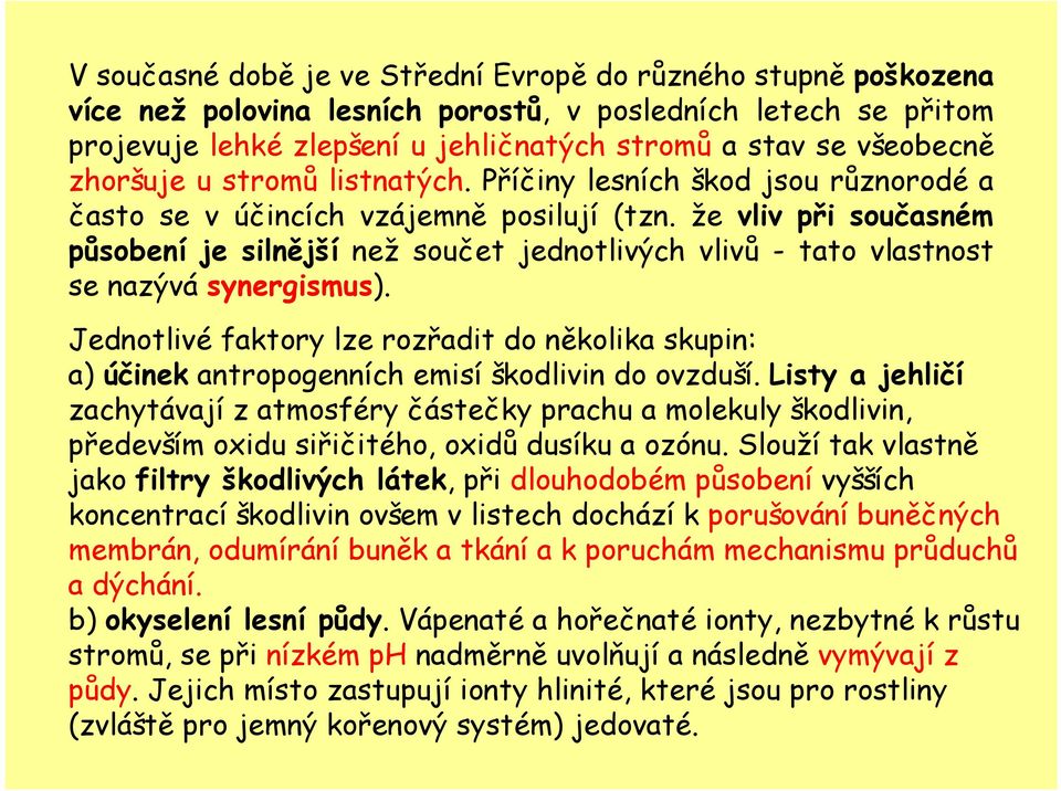 že vliv při současném působení je silnější než součet jednotlivých vlivů - tato vlastnost se nazývá synergismus).