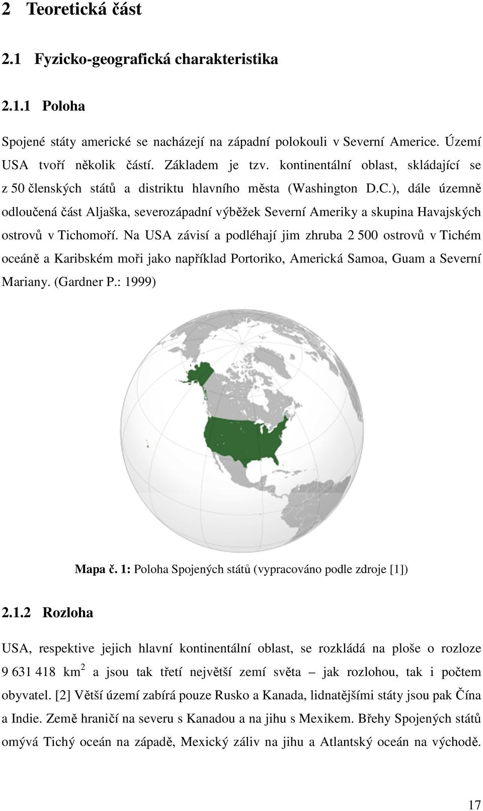 ), dále územně odloučená část Aljaška, severozápadní výběžek Severní Ameriky a skupina Havajských ostrovů v Tichomoří.