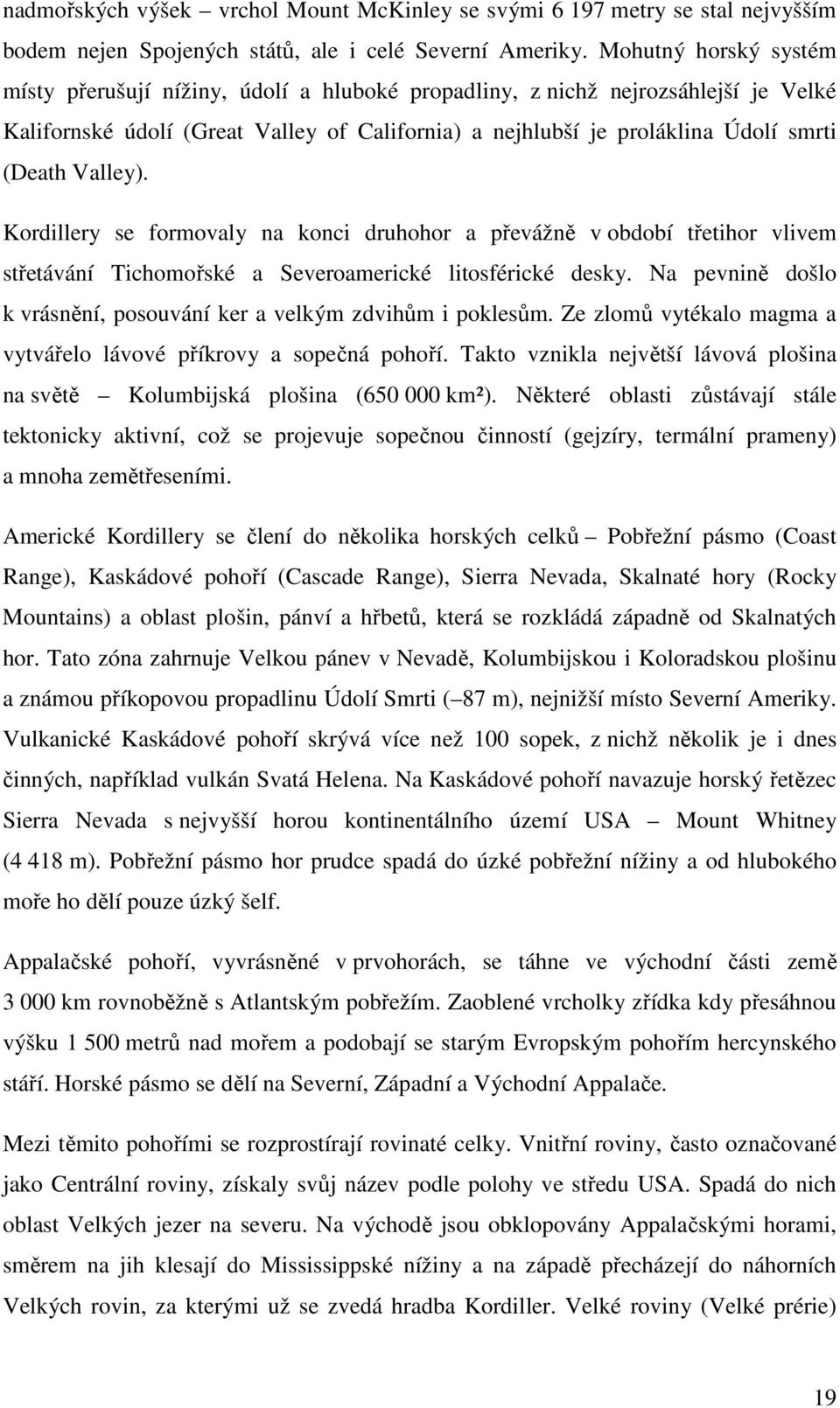 Valley). Kordillery se formovaly na konci druhohor a převážně v období třetihor vlivem střetávání Tichomořské a Severoamerické litosférické desky.