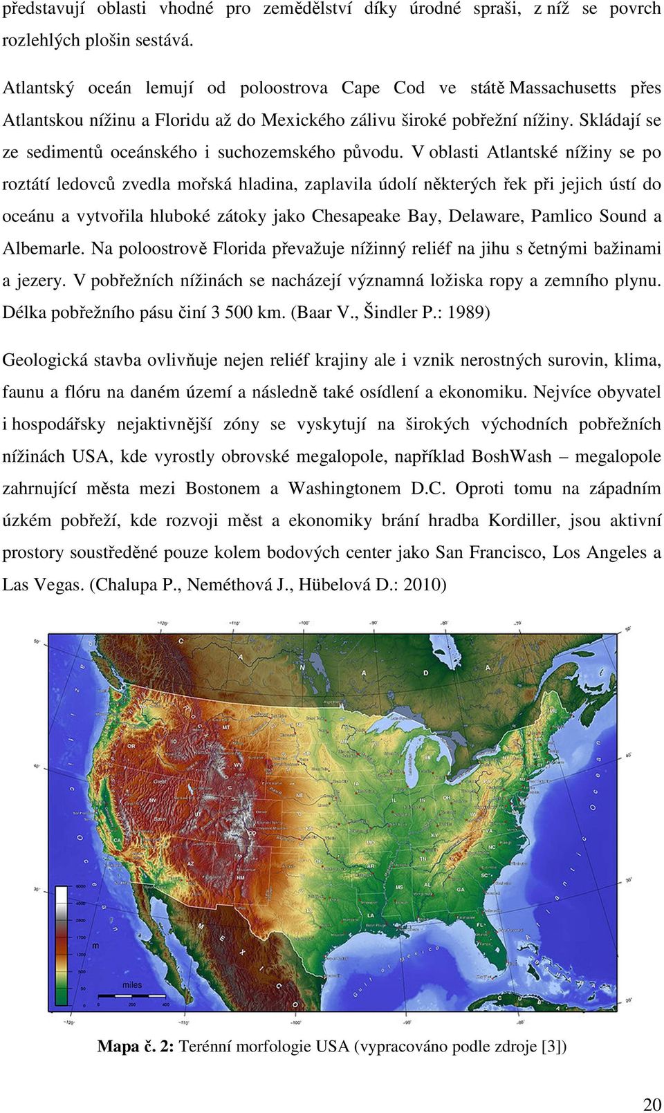 Skládají se ze sedimentů oceánského i suchozemského původu.