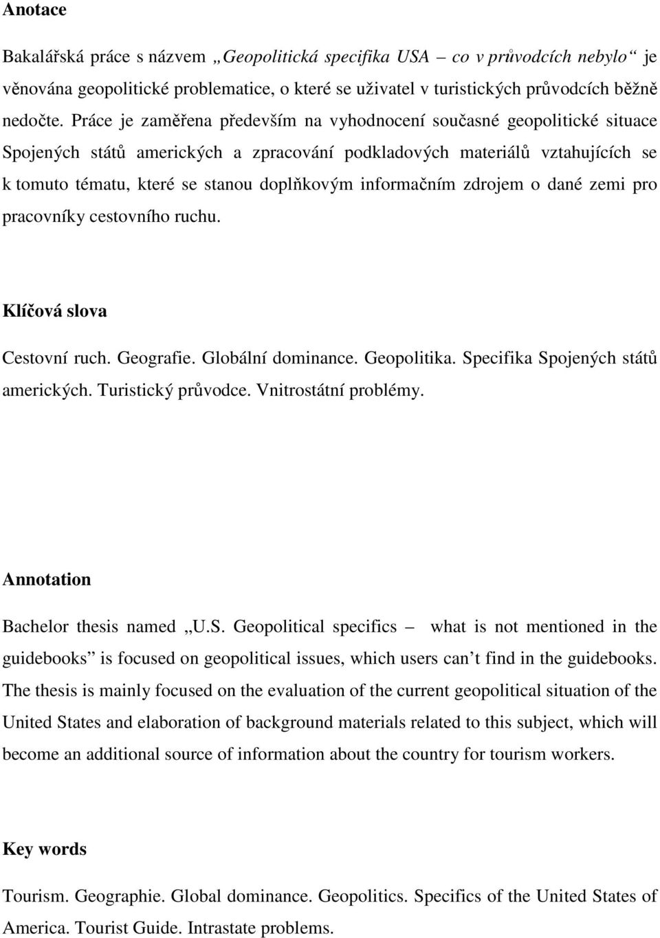 informačním zdrojem o dané zemi pro pracovníky cestovního ruchu. Klíčová slova Cestovní ruch. Geografie. Globální dominance. Geopolitika. Specifika Spojených států amerických. Turistický průvodce.