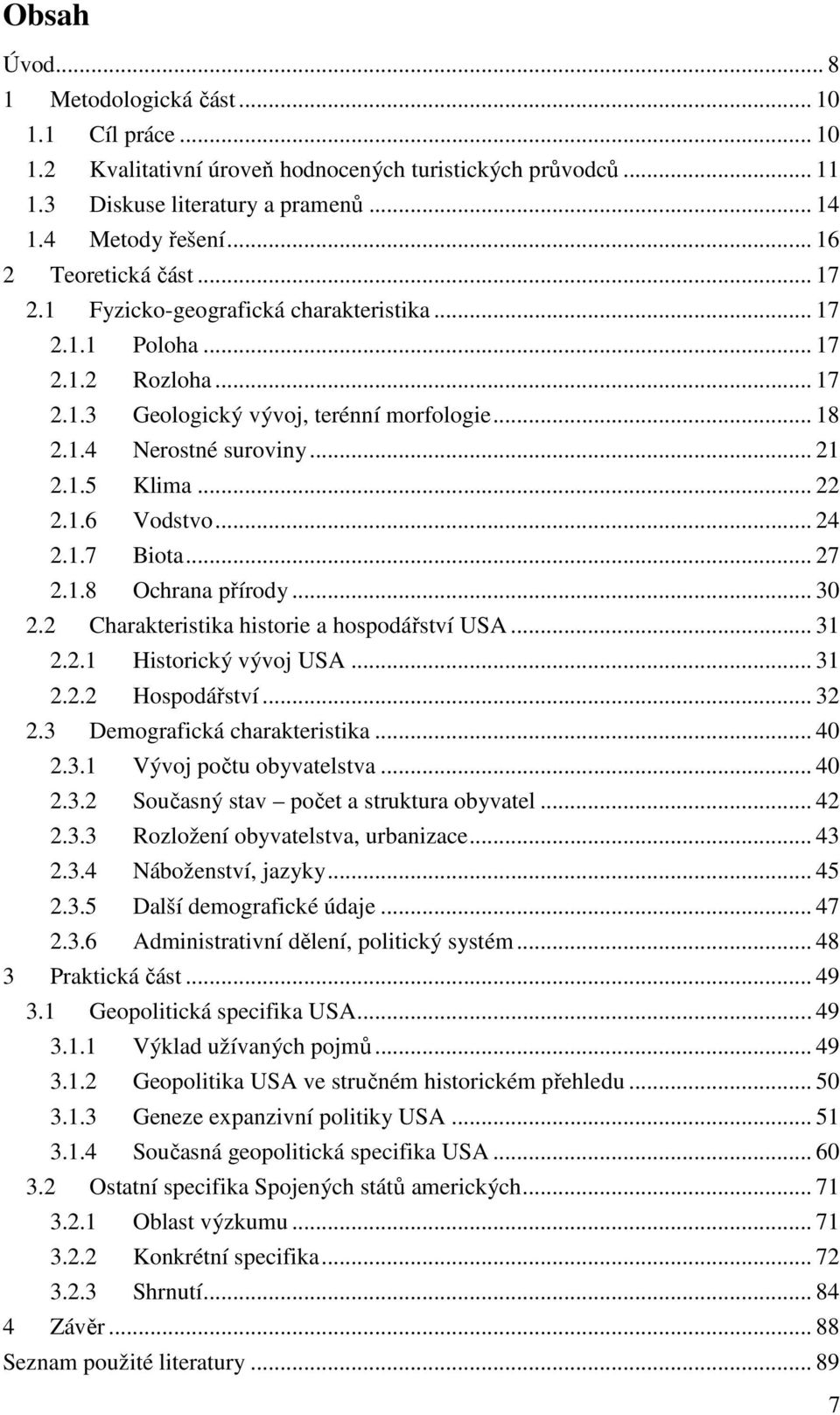 .. 22 2.1.6 Vodstvo... 24 2.1.7 Biota... 27 2.1.8 Ochrana přírody... 30 2.2 Charakteristika historie a hospodářství USA... 31 2.2.1 Historický vývoj USA... 31 2.2.2 Hospodářství... 32 2.