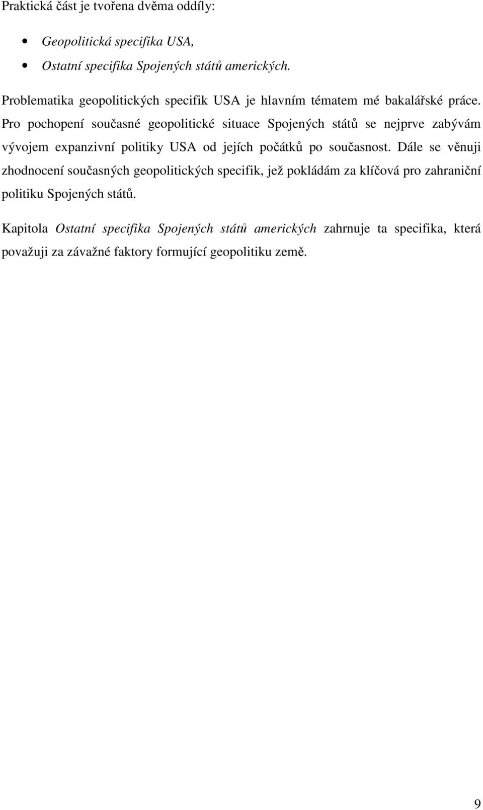 Pro pochopení současné geopolitické situace Spojených států se nejprve zabývám vývojem expanzivní politiky USA od jejích počátků po současnost.