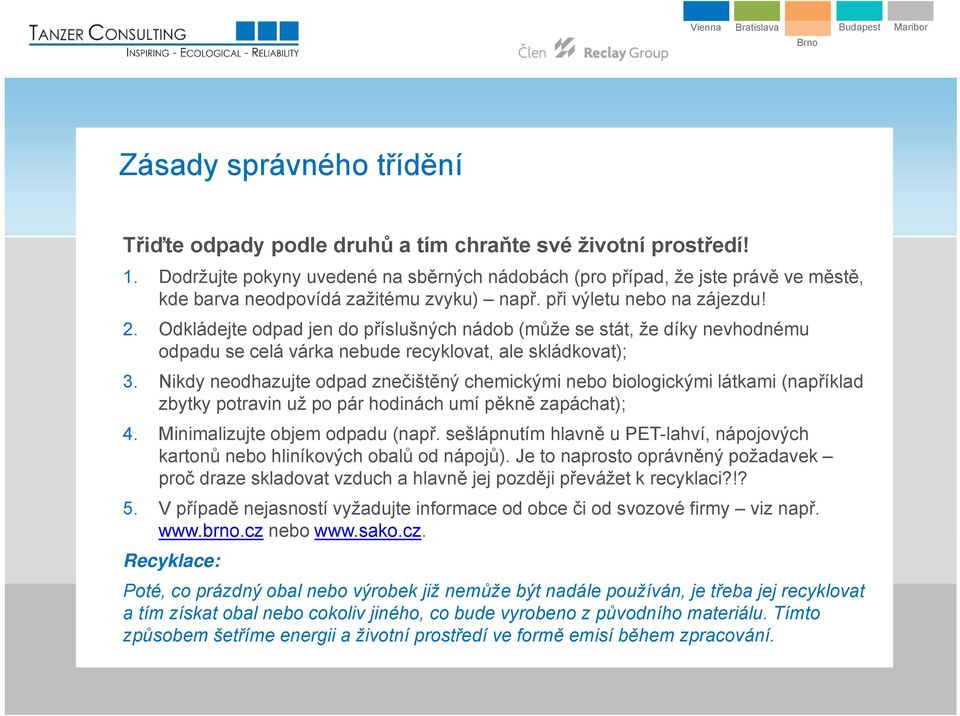 Odkládejte odpad jen do příslušných nádob (může se stát, že díky nevhodnému odpadu se celá várka nebude recyklovat, ale skládkovat); 3.