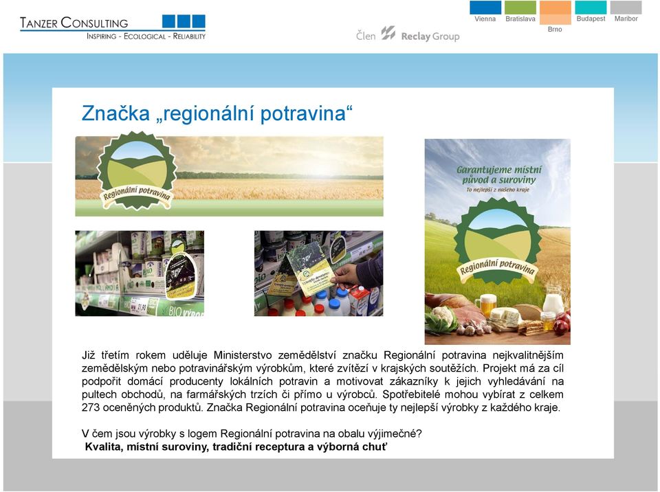 Projekt má za cíl podpořit domácí producenty lokálních potravin a motivovat zákazníky k jejich vyhledávání na pultech obchodů, na farmářských trzích či přímo