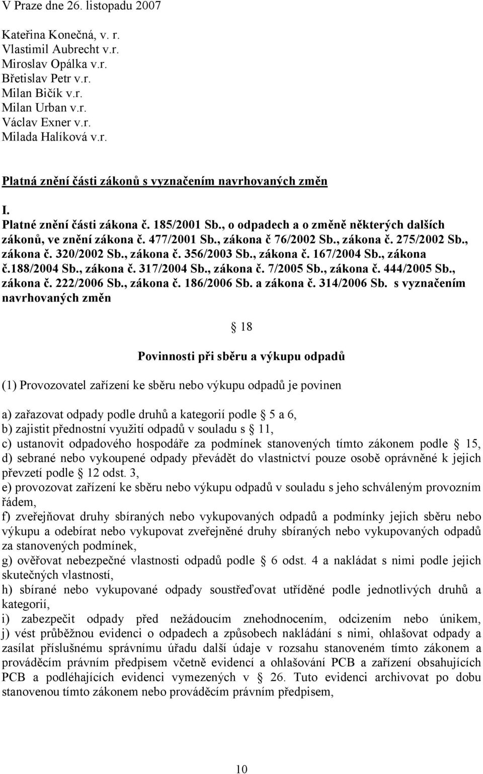 , zákona č. 356/2003 Sb., zákona č. 167/2004 Sb., zákona č.188/2004 Sb., zákona č. 317/2004 Sb., zákona č. 7/2005 Sb., zákona č. 444/2005 Sb., zákona č. 222/2006 Sb., zákona č. 186/2006 Sb.