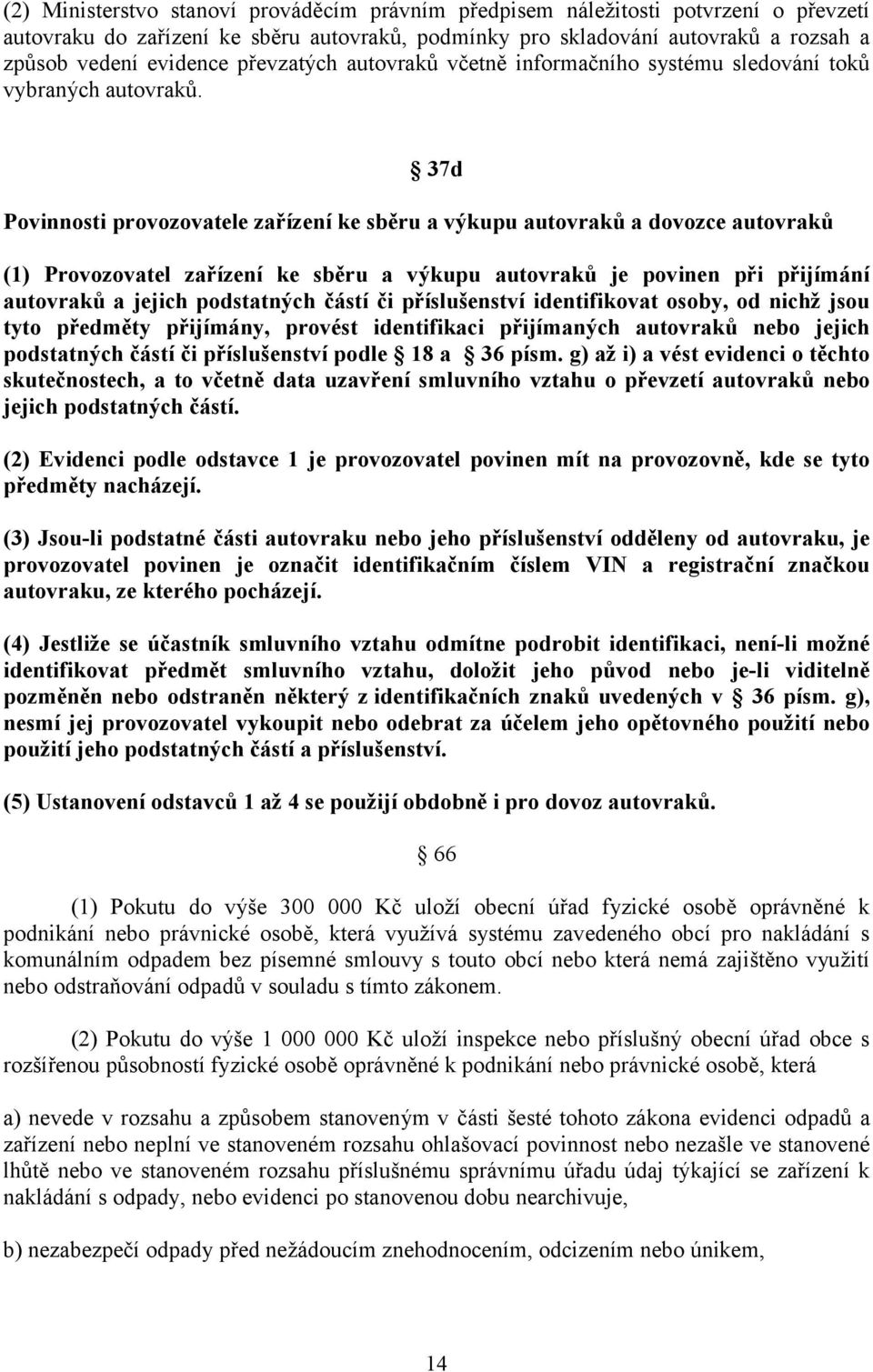 37d Povinnosti provozovatele zařízení ke sběru a výkupu autovraků a dovozce autovraků (1) Provozovatel zařízení ke sběru a výkupu autovraků je povinen při přijímání autovraků a jejich podstatných