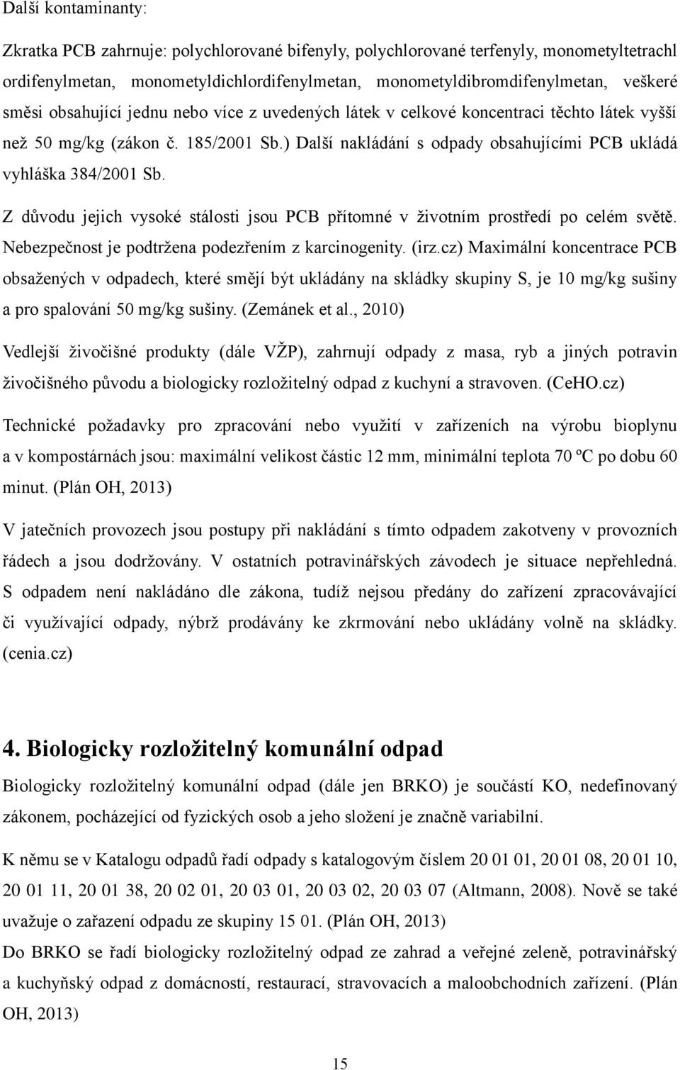 Z důvodu jejich vysoké stálosti jsou PCB přítomné v životním prostředí po celém světě. Nebezpečnost je podtržena podezřením z karcinogenity. (irz.