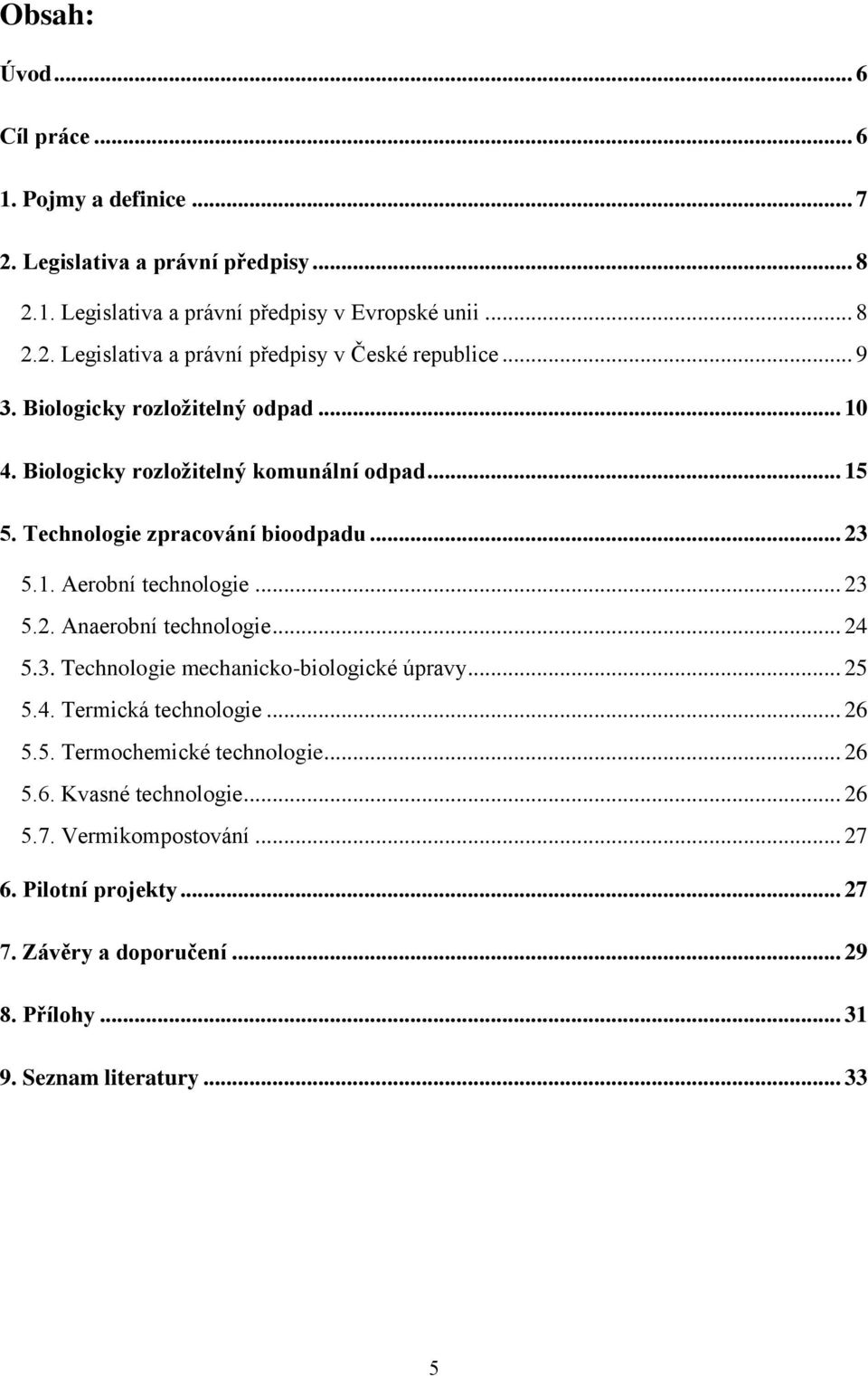 .. 24 5.3. Technologie mechanicko-biologické úpravy... 25 5.4. Termická technologie... 26 5.5. Termochemické technologie... 26 5.6. Kvasné technologie... 26 5.7.