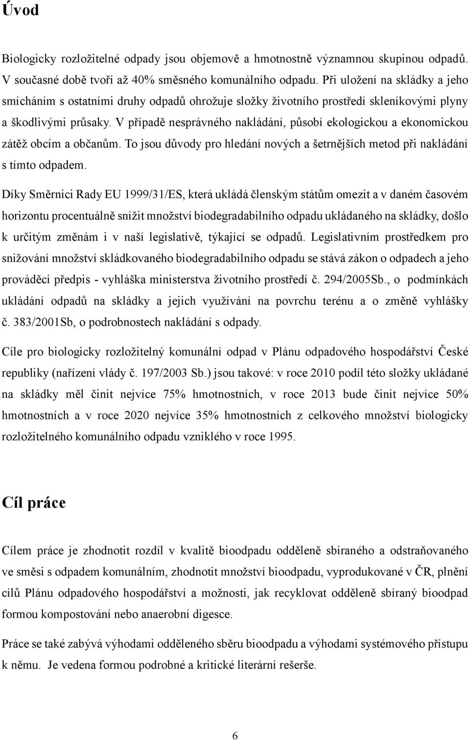 V případě nesprávného nakládání, působí ekologickou a ekonomickou zátěž obcím a občanům. To jsou důvody pro hledání nových a šetrnějších metod při nakládání s tímto odpadem.