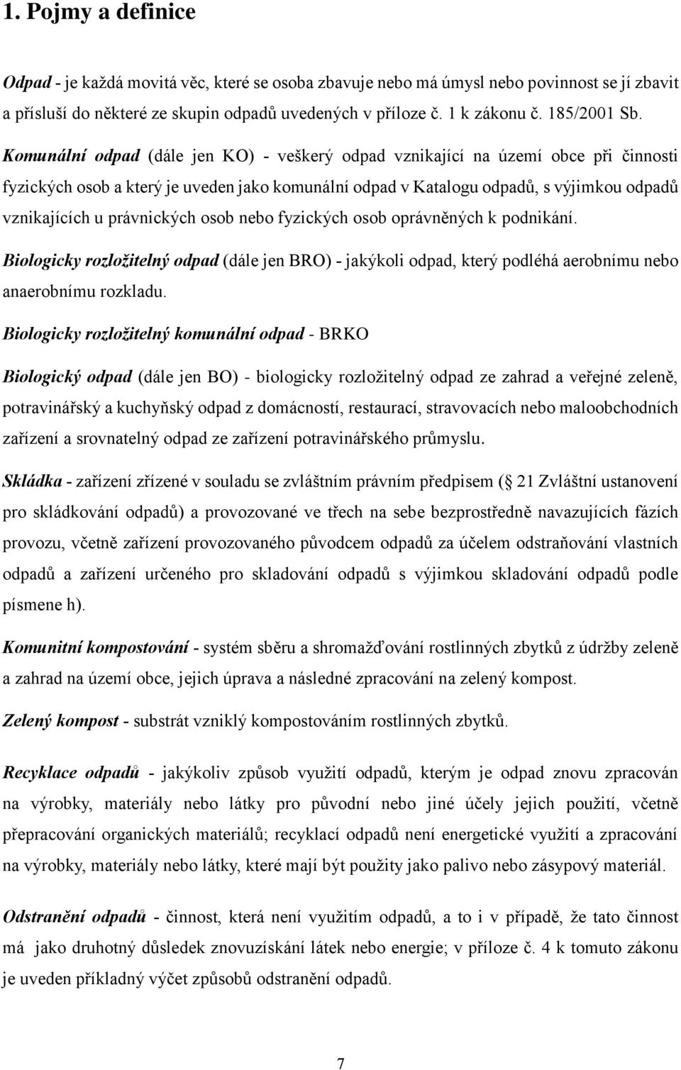 Komunální odpad (dále jen KO) - veškerý odpad vznikající na území obce při činnosti fyzických osob a který je uveden jako komunální odpad v Katalogu odpadů, s výjimkou odpadů vznikajících u