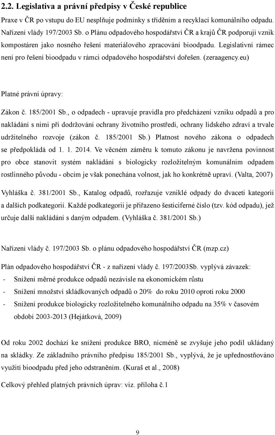 Legislativní rámec není pro řešení bioodpadu v rámci odpadového hospodářství dořešen. (zeraagency.eu) Platné právní úpravy: Zákon č. 185/2001 Sb.